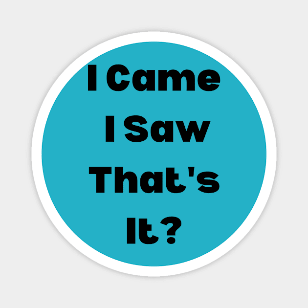 I Came, I Saw, That's It? Magnet by lany creative